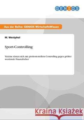 Sport-Controlling: Vereine rüsten sich mit professionellem Controlling gegen größer werdende Finanzlöcher Westphal, M. 9783737932165 Gbi-Genios Verlag