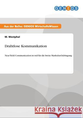 Drahtlose Kommunikation: Near Field Communication ist reif für die breite Marktdurchdringung Westphal, M. 9783737934381 Gbi-Genios Verlag