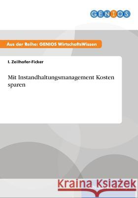 Mit Instandhaltungsmanagement Kosten sparen I. Zeilhofer-Ficker 9783737938303 Gbi-Genios Verlag