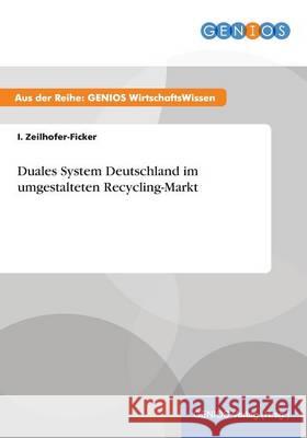 Duales System Deutschland im umgestalteten Recycling-Markt I. Zeilhofer-Ficker 9783737942249 Gbi-Genios Verlag