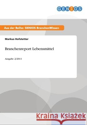 Branchenreport Lebensmittel: Ausgabe 2/2011 Hofstetter, Markus 9783737944038