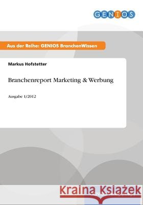 Branchenreport Marketing & Werbung: Ausgabe 1/2012 Hofstetter, Markus 9783737944113