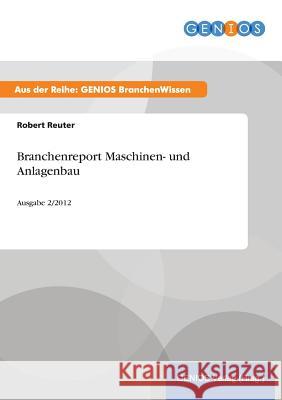 Branchenreport Maschinen- und Anlagenbau: Ausgabe 2/2012 Reuter, Robert 9783737944199