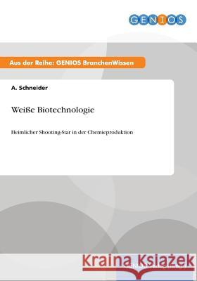 Weiße Biotechnologie: Heimlicher Shooting-Star in der Chemieproduktion Schneider, A. 9783737946872 Gbi-Genios Verlag