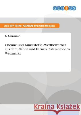 Chemie und Kunststoffe -Wettbewerber aus dem Nahen und Fernen Osten erobern Weltmarkt A. Schneider 9783737946919 Gbi-Genios Verlag