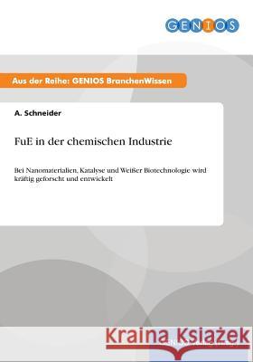 FuE in der chemischen Industrie: Bei Nanomaterialien, Katalyse und Weißer Biotechnologie wird kräftig geforscht und entwickelt Schneider, A. 9783737946964 Gbi-Genios Verlag