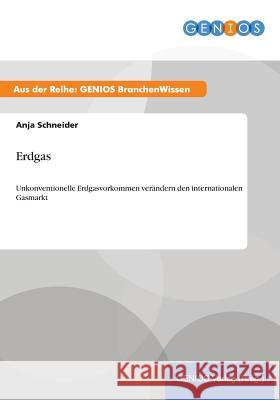 Erdgas: Unkonventionelle Erdgasvorkommen verändern den internationalen Gasmarkt Schneider, Anja 9783737948364 Gbi-Genios Verlag