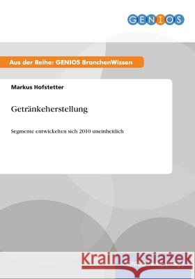 Getränkeherstellung: Segmente entwickelten sich 2010 uneinheitlich Hofstetter, Markus 9783737949330
