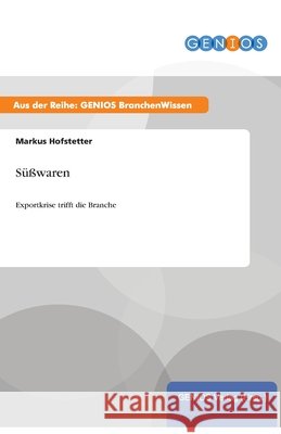 Süßwaren: Exportkrise trifft die Branche Hofstetter, Markus 9783737949507