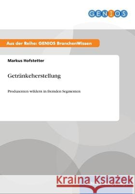 Getränkeherstellung: Produzenten wildern in fremden Segmenten Hofstetter, Markus 9783737949521