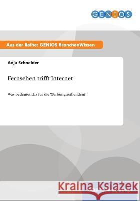 Fernsehen trifft Internet: Was bedeutet das für die Werbungtreibenden? Schneider, Anja 9783737949996