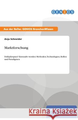 Marktforschung: Frühjahrsputz! Entstaubt werden Methoden, Technologien, Rollen und Paradigmen Schneider, Anja 9783737950022