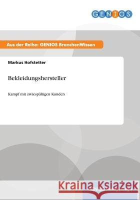 Bekleidungshersteller: Kampf mit zwiespältigen Kunden Hofstetter, Markus 9783737953061