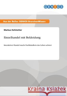 Einzelhandel mit Bekleidung: Interaktiver Handel macht Fachhändlern das Leben schwer Hofstetter, Markus 9783737953078