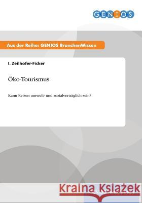 Öko-Tourismus: Kann Reisen umwelt- und sozialverträglich sein? Zeilhofer-Ficker, I. 9783737953207 Gbi-Genios Verlag