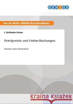 Hotelportale und Online-Buchungen: Hoteliers ohne Preishoheit? Zeilhofer-Ficker, I. 9783737953252 Gbi-Genios Verlag