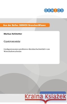 Gastronomie: Großgastronomen profitieren überdurchschnittlich vom Wirtschaftswachstum Hofstetter, Markus 9783737953849