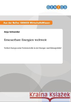 Erneuerbare Energien weltweit: Verliert Europa seine Vorreiterrolle in der Energie- und Klimapolitik? Schneider, Anja 9783737958172