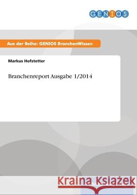 Branchenreport Ausgabe 1/2014 Markus Hofstetter 9783737958752