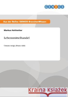 Lebensmittelhandel: Umsatz steigt, Absatz sinkt Hofstetter, Markus 9783737960595