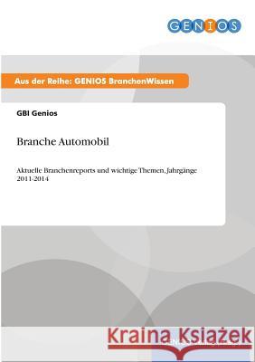 Branche Automobil: Aktuelle Branchenreports und wichtige Themen, Jahrgänge 2011-2014 Gbi Genios 9783737960953 Gbi-Genios Verlag