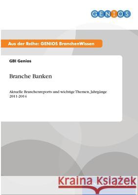 Branche Banken: Aktuelle Branchenreports und wichtige Themen, Jahrgänge 2011-2014 Genios, Gbi 9783737960960 Gbi-Genios Verlag