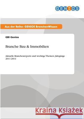 Branche Bau & Immobilien: Aktuelle Branchenreports und wichtige Themen, Jahrgänge 2011-2014 Genios, Gbi 9783737960977 Gbi-Genios Verlag
