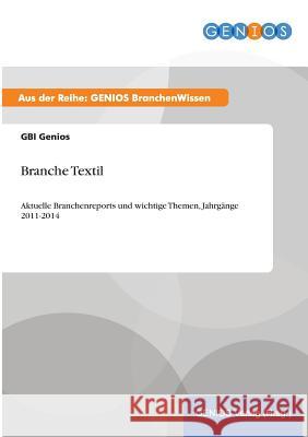 Branche Textil: Aktuelle Branchenreports und wichtige Themen, Jahrgänge 2011-2014 Genios, Gbi 9783737961066 Gbi-Genios Verlag