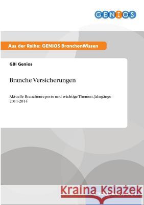 Branche Versicherungen: Aktuelle Branchenreports und wichtige Themen, Jahrgänge 2011-2014 Genios, Gbi 9783737961097 Gbi-Genios Verlag