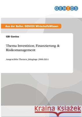 Thema Investition, Finanzierung & Risikomanagement: Ausgewählte Themen, Jahrgänge 2006-2014 Genios, Gbi 9783737961134 Gbi-Genios Verlag