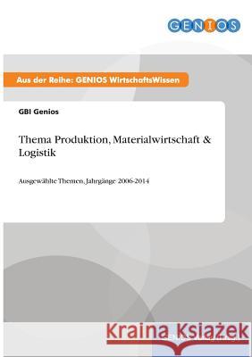 Thema Produktion, Materialwirtschaft & Logistik: Ausgewählte Themen, Jahrgänge 2006-2014 Genios, Gbi 9783737961172 Gbi-Genios Verlag