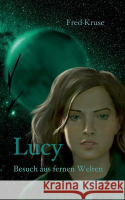 Lucy - Besuch aus fernen Welten (Band 1) Fred Kruse 9783738600018 Books on Demand