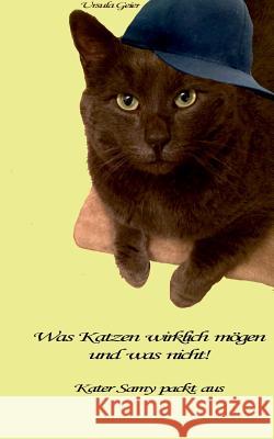 Was Katzen wirklich mögen und was nicht: Kater Samy packt aus Ursula Geier 9783738600063 Books on Demand