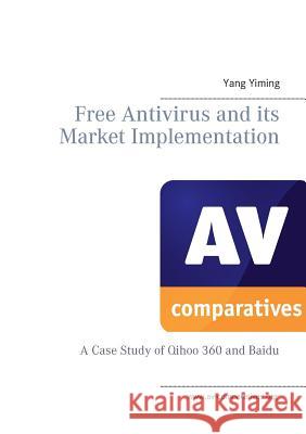 Free Antivirus and its Market Implimentation: a Case Study of Qihoo 360 And Baidu Stelzhammer, Peter 9783738600223 Books on Demand