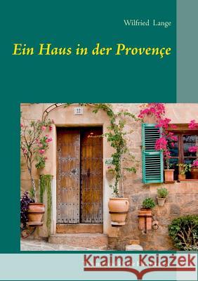 Ein Haus in der Provençe: Träume und kleine Hindernisse Lange, Wilfried 9783738600896 Books on Demand