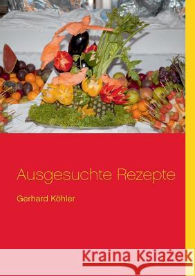 Ausgesuchte Rezepte Gerhard Kohler 9783738601053 Books on Demand