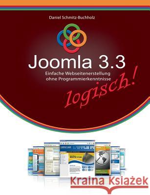 Joomla 3.3 logisch!: Erfolgreiche Webseitenerstellung ohne Programmierkenntnisse Schmitz-Buchholz, Daniel 9783738601107