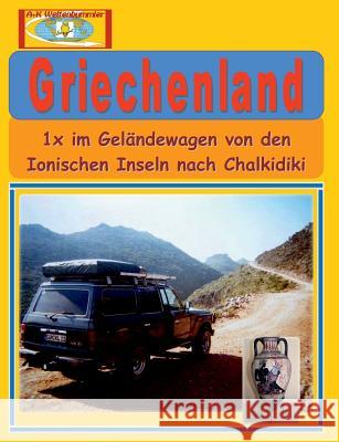 Griechenland: 1x im Geländewagen von den Ionischen Inseln nach Chalkidiki A. +. K. Weltenbummler 9783738602098 Books on Demand