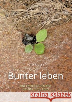 Bunter leben: Eine Entdeckungsreise für das gute Leben Krause, Peter 9783738602753 Books on Demand