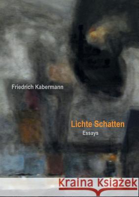 Lichte Schatten: Essays Kabermann, Friedrich 9783738602975 Books on Demand