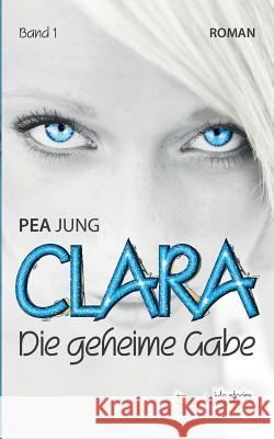 Clara: Die geheime Gabe - Band 1 Pea Jung 9783738603118 Books on Demand