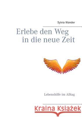 Erlebe den Weg in die neue Zeit: Lebenshilfe im Alltag Wander, Sylvia 9783738603316