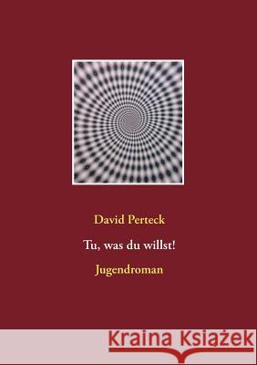 Tu, was du willst!: Jugendroman Perteck, David 9783738604337 Books on Demand