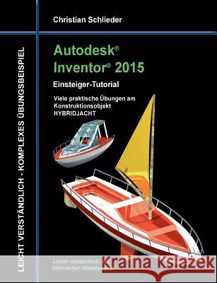 Autodesk Inventor 2015 - Einsteiger-Tutorial HYBRIDJACHT Christian Schlieder 9783738604559