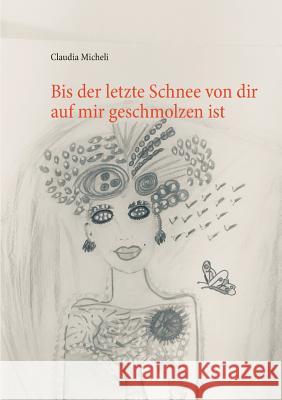 Bis der letzte Schnee von dir auf mir geschmolzen ist Claudia Micheli 9783738604610 Books on Demand