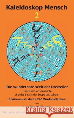 Kaleidoskop Mensch 2: Die wunderbare Welt der Dreizeiler - Haikus und Artverwandte sind das Salz in der Suppe des Lebens Udo Robert Riegger 9783738605365 Books on Demand