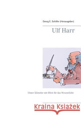 Ulf Harr: Ulmer Künstler mit Blick für das Wesentliche Schäfer, Georg E. 9783738605853 Books on Demand