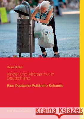 Kinder und Altersarmut in Deutschland: Eine Deutsche Politische Schande Duthel, Heinz 9783738606058 Books on Demand