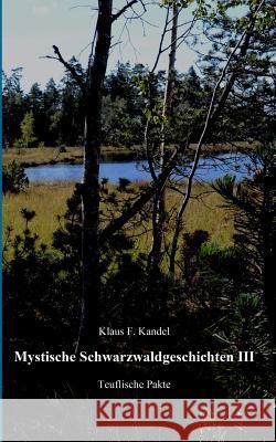 Mystische Schwarzwaldgeschichten III: Teuflische Pakte Kandel, Klaus F. 9783738606508