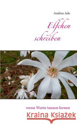 Elfchen schreiben: wenn Worte tanzen lernen Ade, Andrea 9783738606898 Books on Demand